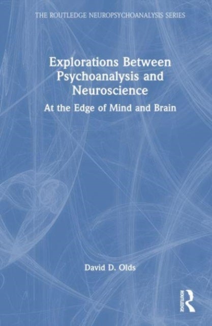 Explorations Between Psychoanalysis and Neuroscience - At the Edge of Mind and Brain