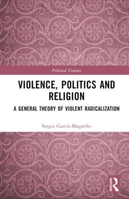 Violence, Politics and Religion - A General Theory of Violent Radicalization
