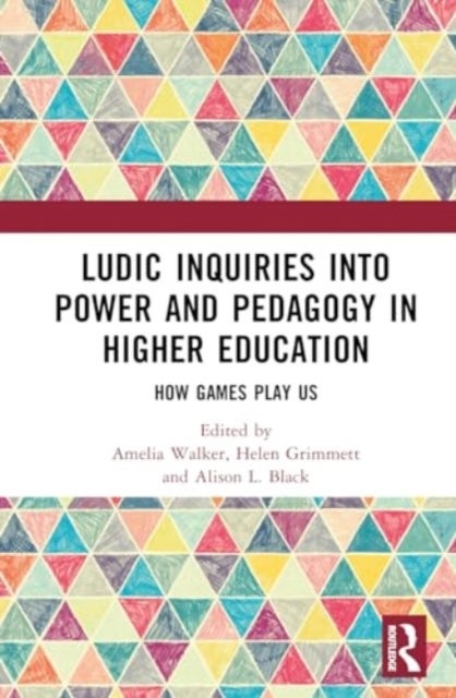 Ludic Inquiries Into Power and Pedagogy in Higher Education - How Games Play Us