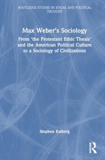 Max Weber¿s Sociology - From "the Protestant Ethic Thesis" and the American Political Culture to a Sociology of Civilizations