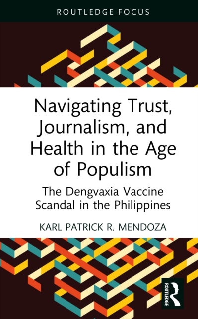 Navigating Trust, Journalism, and Health in the Age of Populism - The Dengvaxia Vaccine Scandal in the Philippines