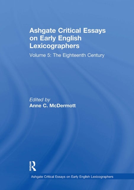 Ashgate Critical Essays on Early English Lexicographers - Volume 5: The Eighteenth Century