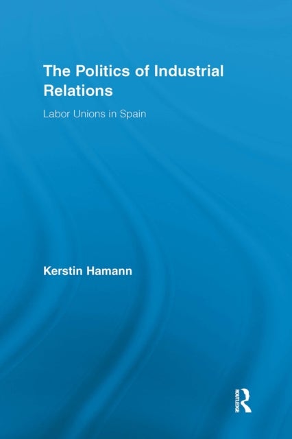 The Politics of Industrial Relations - Labor Unions in Spain