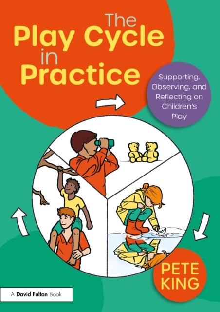 The Play Cycle in Practice - Supporting, Observing, and Reflecting on Children’s Play