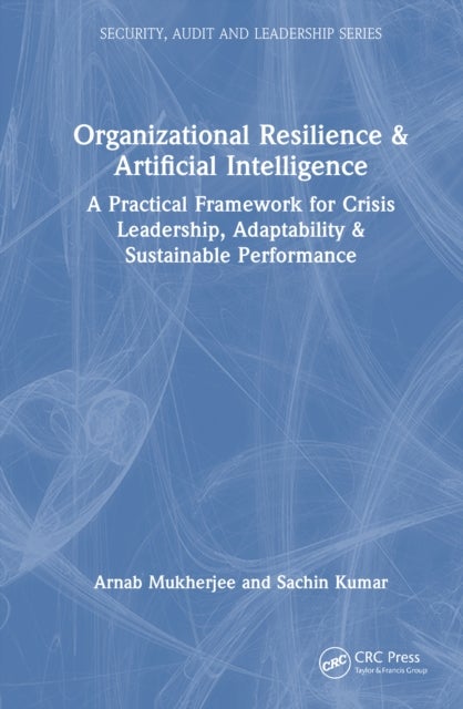 Organizational Resilience and Artificial Intelligence - A Practical Framework for Crisis Leadership, Adaptability and Sustainable Performance