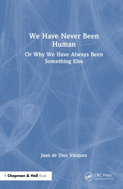 We Have Never Been Human - Or Why We Have Always Been Something Else
