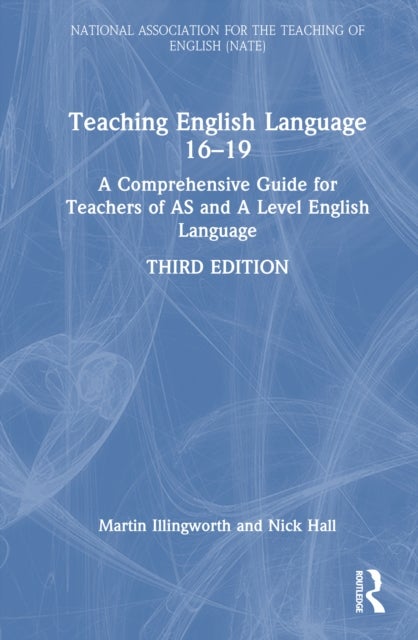 Teaching English Language 16–19 - A Comprehensive Guide for Teachers of AS and A Level English Language