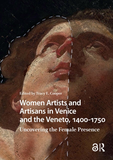 Women Artists and Artisans in Venice and the Veneto, 1400-1750 - Uncovering the Female Presence