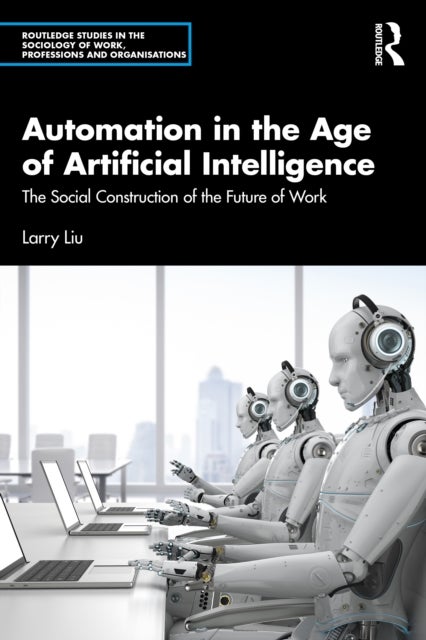 Automation in the Age of Artificial Intelligence - The Social Construction of the Future of Work