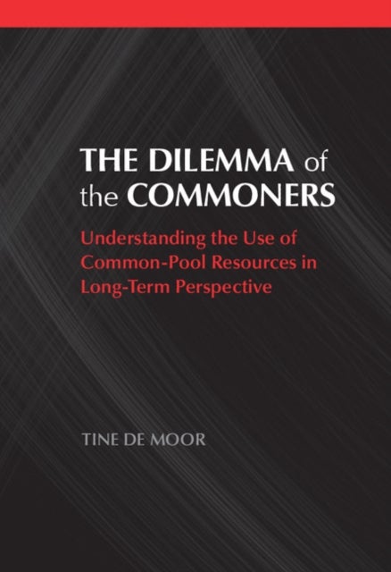 The Dilemma of the Commoners - Understanding the Use of Common-Pool Resources in Long-Term Perspective