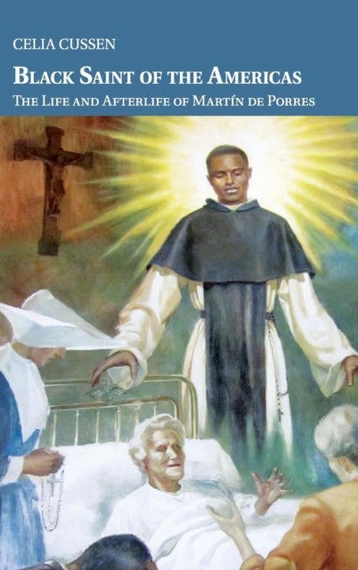 Black Saint of the Americas - The Life and Afterlife of Martin de Porres