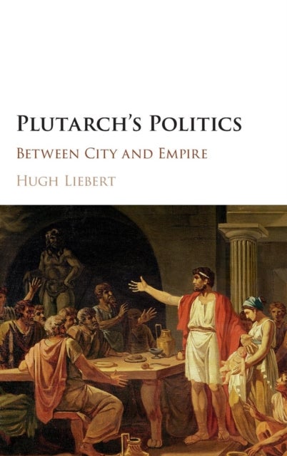 Plutarch's Politics - Between City and Empire