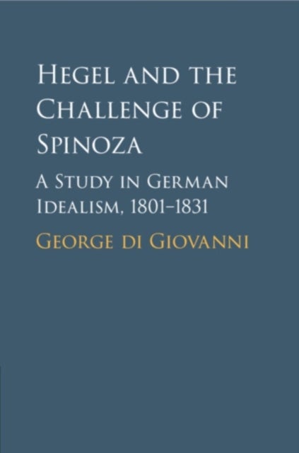 Hegel and the Challenge of Spinoza - A Study in German Idealism, 1801–1831