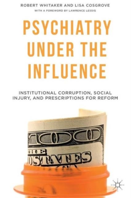 Psychiatry Under the Influence - Institutional Corruption, Social Injury, and Prescriptions for Reform