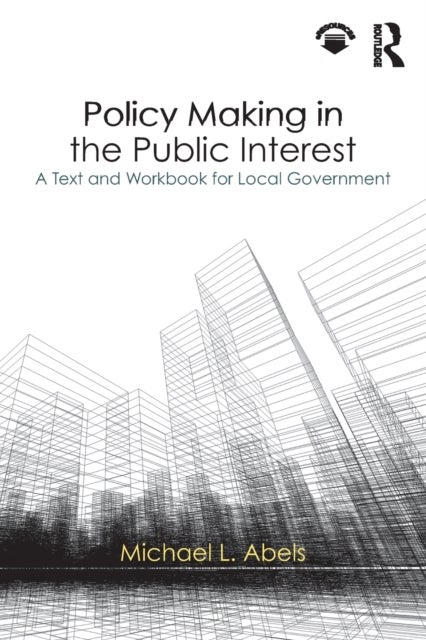 Policy Making in the Public Interest - A Text and Workbook for Local Government