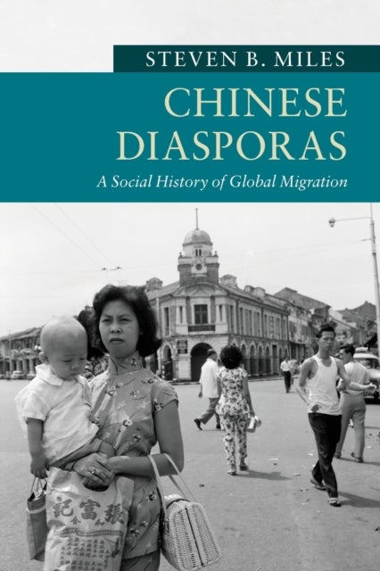 Chinese Diasporas - A Social History of Global Migration