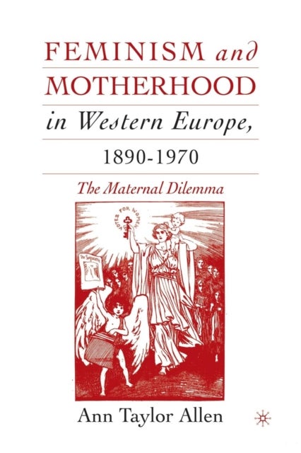 Feminism and Motherhood in Western Europe, 1890–1970 - The Maternal Dilemma