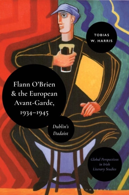 Flann O’Brien and the European Avant-Garde, 1934–45 - Dublin’s Dadaist