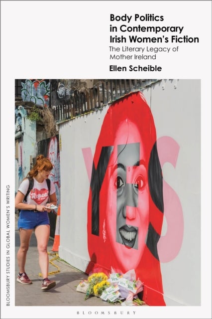 Body Politics in Contemporary Irish Women’s Fiction - The Literary Legacy of Mother Ireland
