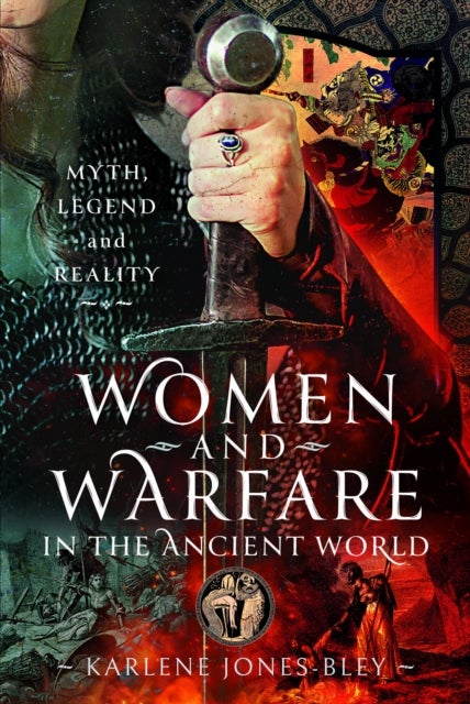 Women and Warfare in the Ancient World - Virgins, Viragos and Amazons