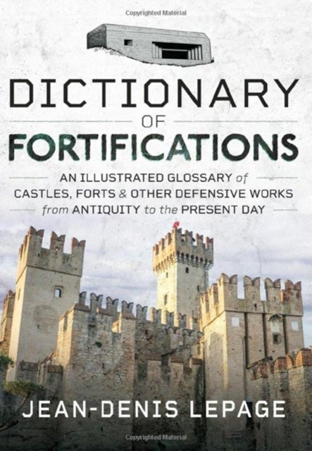 Dictionary of Fortifications - An illustrated glossary of castles, forts, and other defensive works from antiquity to the present day