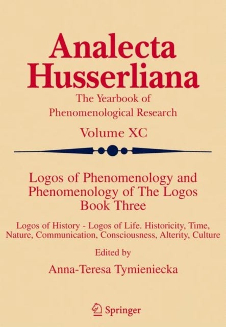 Logos of Phenomenology and Phenomenology of The Logos. Book Three - Logos of History - Logos of Life, Historicity, Time, Nature, Communication, Consciousness, Alterity, Culture