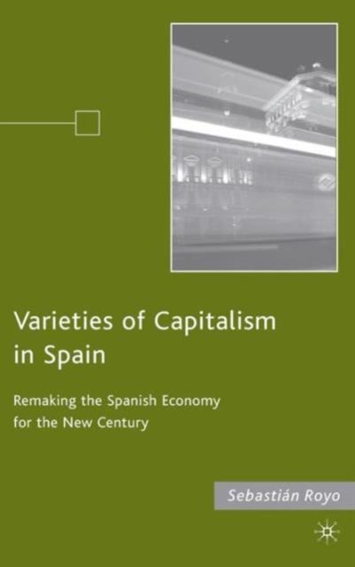 Varieties of Capitalism in Spain - Remaking the Spanish Economy for the New Century