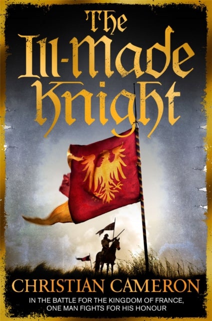 The Ill-Made Knight - ‘The master of historical fiction’ SUNDAY TIMES