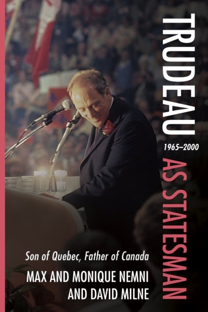 Trudeau as Statesman - 19652000, Son of Quebec, Father of Canada