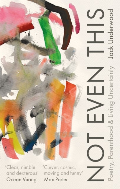 Not Even This - Poetry, parenthood and living uncertainly