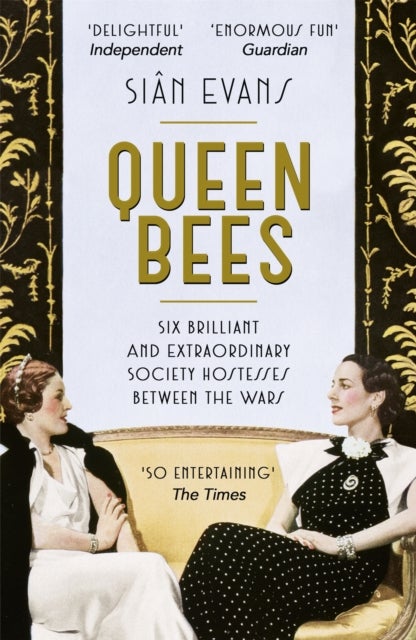 Queen Bees - Six Brilliant and Extraordinary Society Hostesses Between the Wars – A Spectacle of Celebrity, Talent, and Burning Ambition