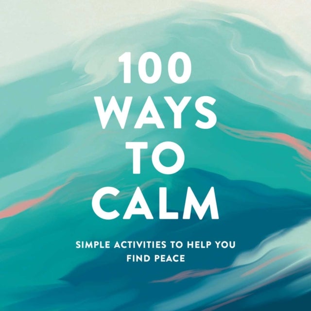 100 Ways to Calm - Simple Activities to Help You Find Peace