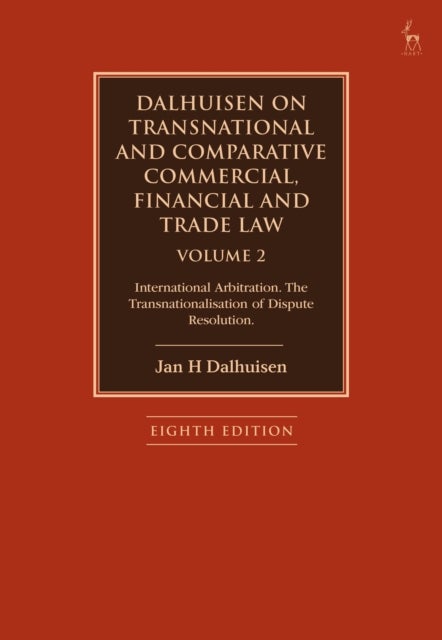 Dalhuisen on Transnational and Comparative Commercial, Financial and Trade Law Volume 2 - International Arbitration. The Transnationalisation of Dispute Resolution