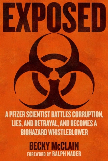 Exposed - A Pfizer Scientist Battles Corruption, Lies, and Betrayal, and Becomes a Biohazard Whistleblower