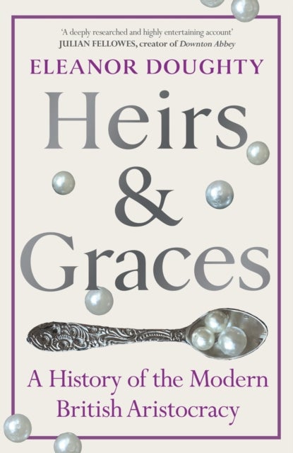 Heirs and Graces - A History of the Modern British Aristocracy
