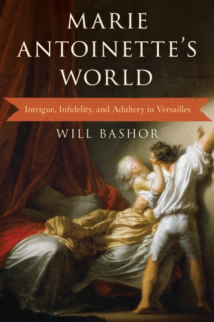 Marie Antoinette's World - Intrigue, Infidelity, and Adultery in Versailles
