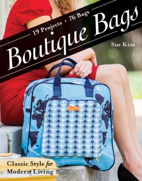 Boutique Bags - Classic Style for Modern Living • 19 Projects, 76 Bags