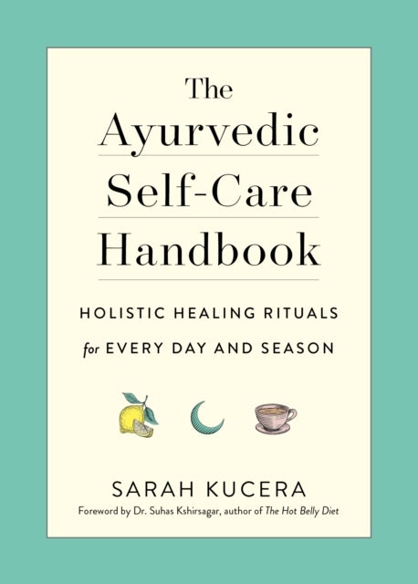 The Ayurvedic Self-Care Handbook - Holistic Healing Rituals for Every Day and Season