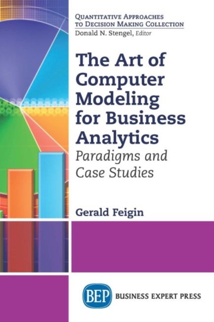 The Art of Computer Modeling to Drive Business Decisions - Paradigms and Case Studies