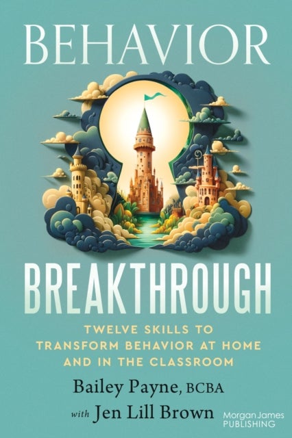 Behavior Breakthrough - 12 Skills to Transform Behavior at Home and in the Classroom
