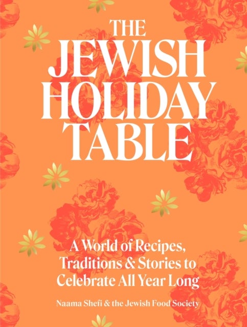 The Jewish Holiday Table - A World of Recipes, Traditions & Stories to Celebrate All Year Long