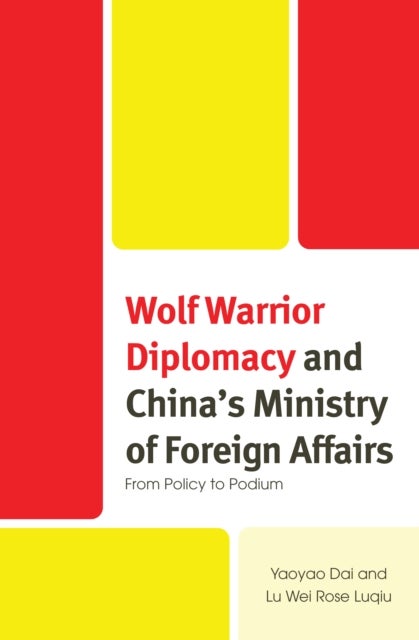 Wolf Warrior Diplomacy and China’s Ministry of Foreign Affairs - From Policy to Podium