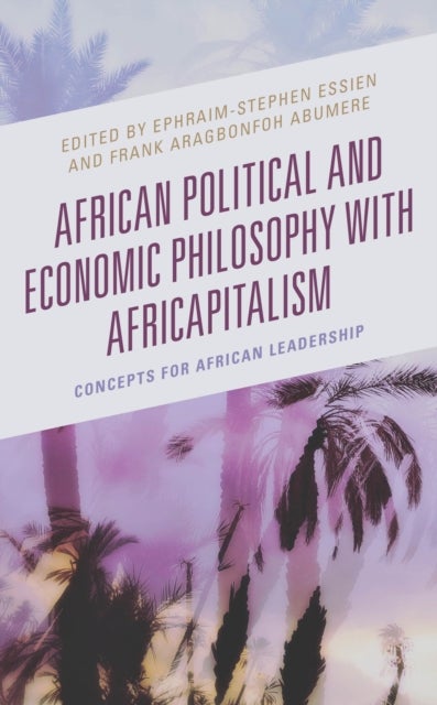 African Political and Economic Philosophy with Africapitalism - Concepts for African Leadership