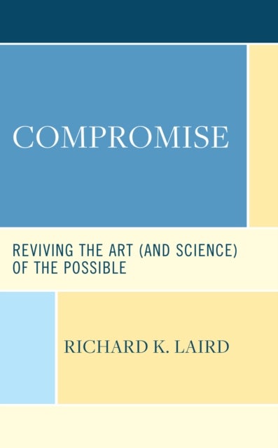 Compromise - Reviving the Art (and Science) of the Possible