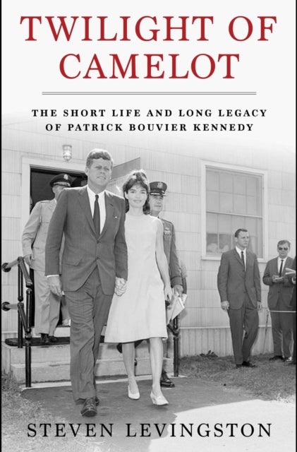 Twilight of Camelot - The Short Life and Long Legacy of Patrick Bouvier Kennedy