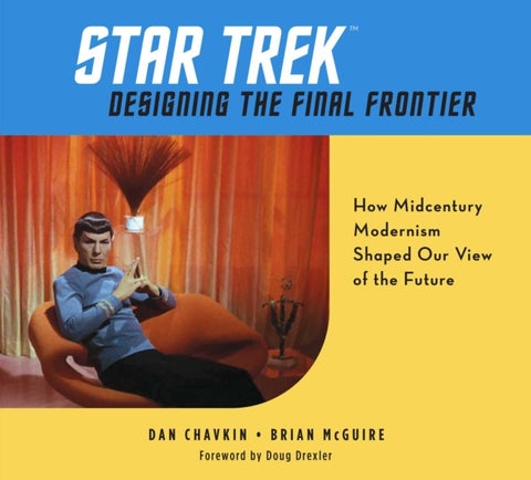 Star Trek: Designing the Final Frontier - The Untold Story of How Midcentury Modern Decor Shaped Our View of the Future