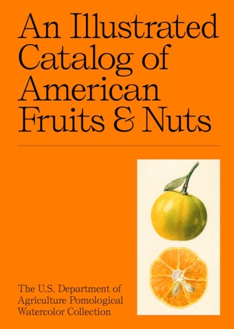 An Illustrated Catalog of American Fruits & Nuts - The U.S. Department of Agriculture Pomological Watercolor Collection