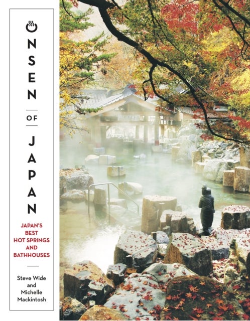 Onsen of Japan - Japan’s Best Hot Springs and Bathhouses