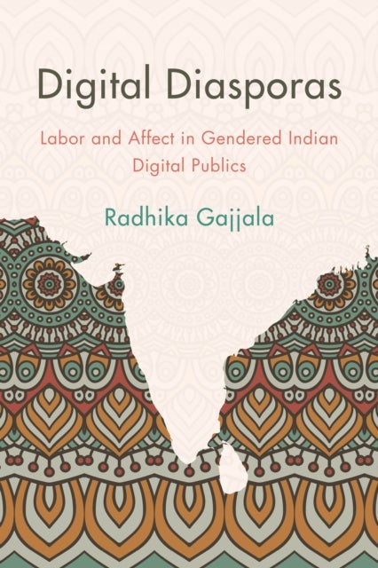 Digital Diasporas - Labor and Affect in Gendered Indian Digital Publics