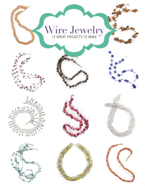 Wire Jewelry - 12 Great Projects to Make